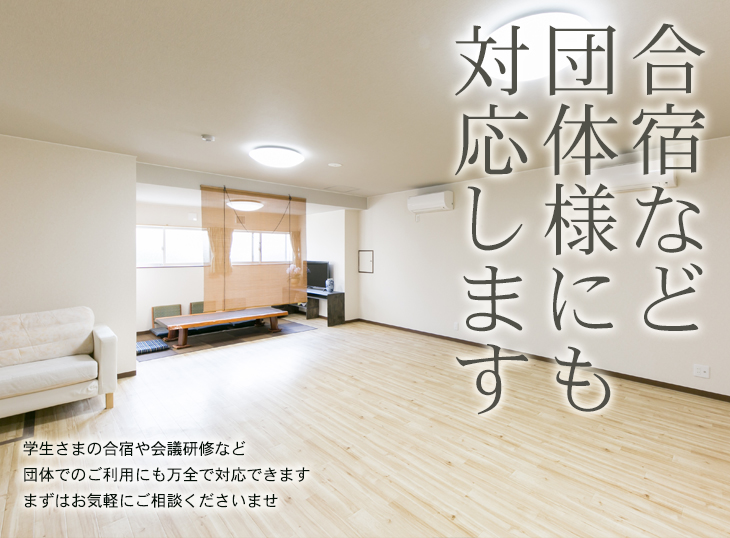 合宿など団体様にも対応します。学生さまの合宿や会議研修など団体でのご利用にも万全で対応できます。まずはお気軽にご相談くださいませ。